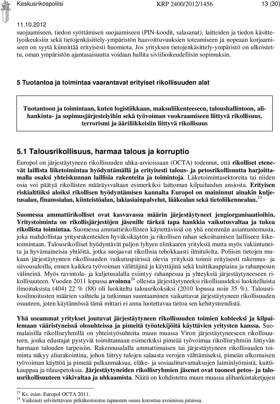 Jos yrityksen tietojenkäsittely-ympäristö on ulkoistettu, oman ympäristön ajantasaisuutta voidaan hallita siviilioikeudellisin sopimuksin.