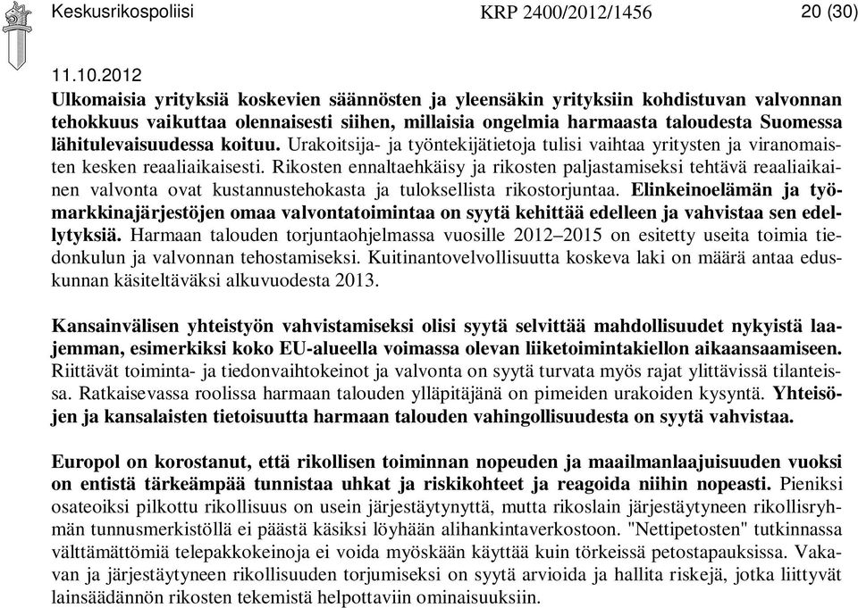 Rikosten ennaltaehkäisy ja rikosten paljastamiseksi tehtävä reaaliaikainen valvonta ovat kustannustehokasta ja tuloksellista rikostorjuntaa.