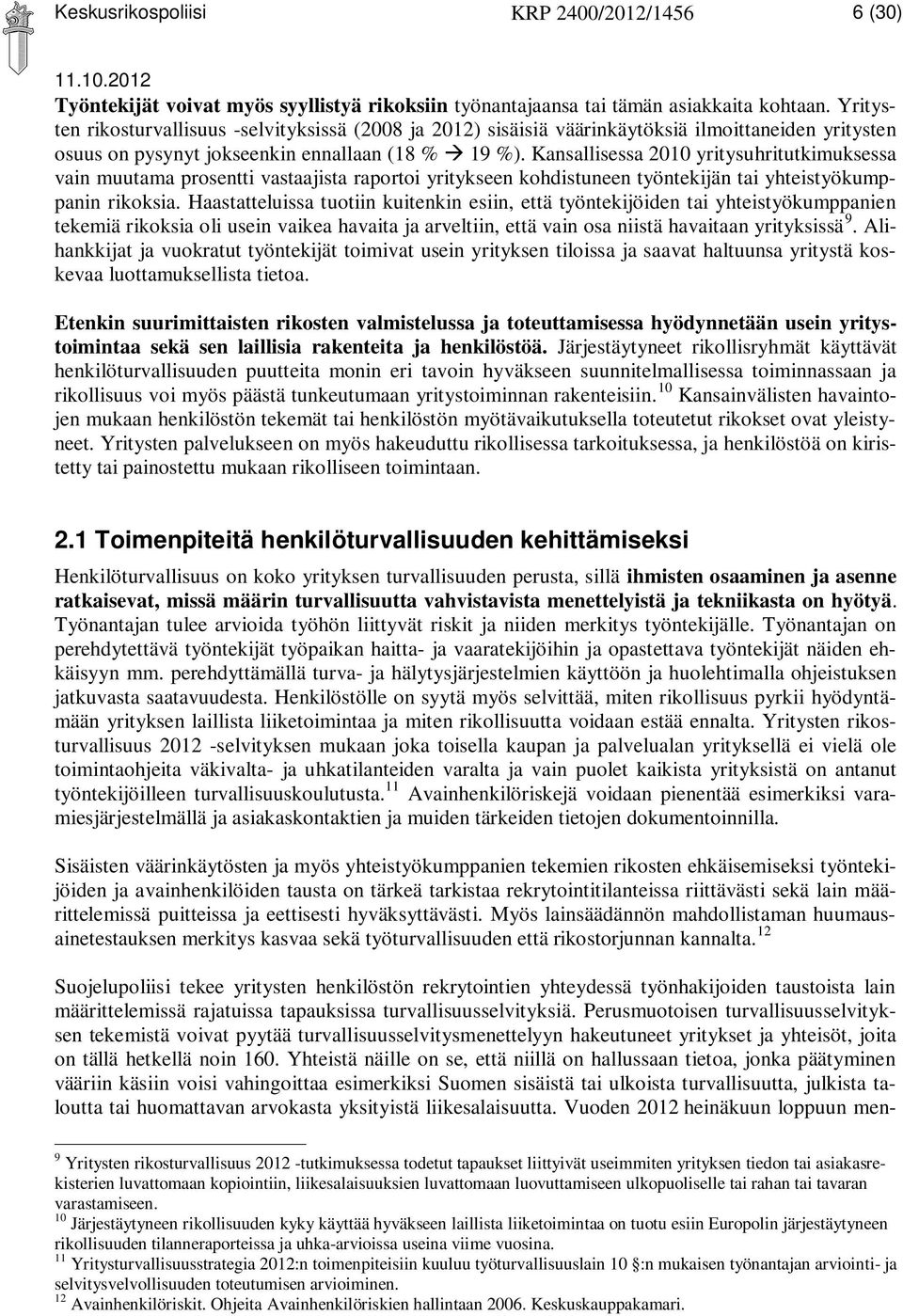 Kansallisessa 2010 yritysuhritutkimuksessa vain muutama prosentti vastaajista raportoi yritykseen kohdistuneen työntekijän tai yhteistyökumppanin rikoksia.