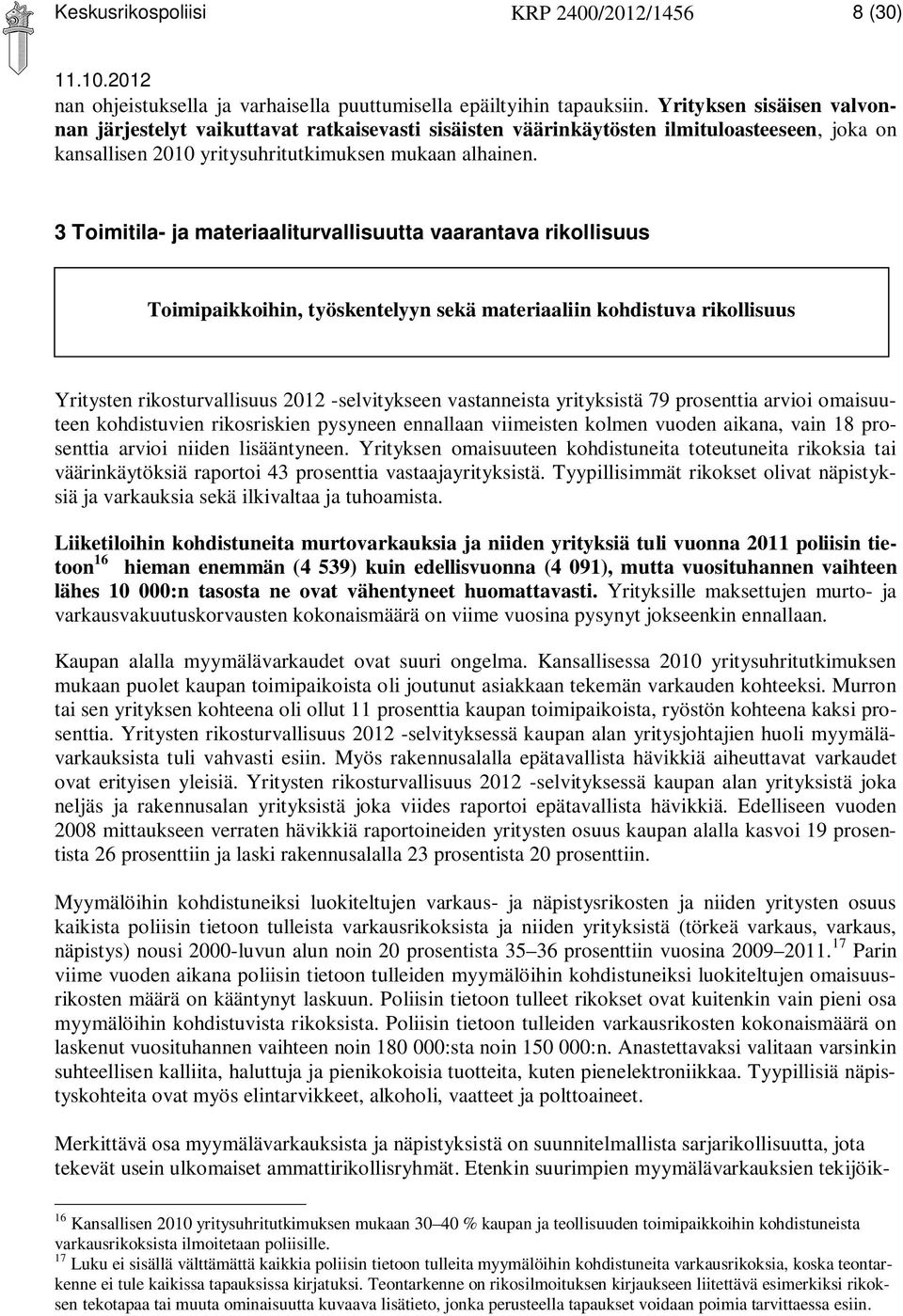 3 Toimitila- ja materiaaliturvallisuutta vaarantava rikollisuus Toimipaikkoihin, työskentelyyn sekä materiaaliin kohdistuva rikollisuus Yritysten rikosturvallisuus 2012 -selvitykseen vastanneista