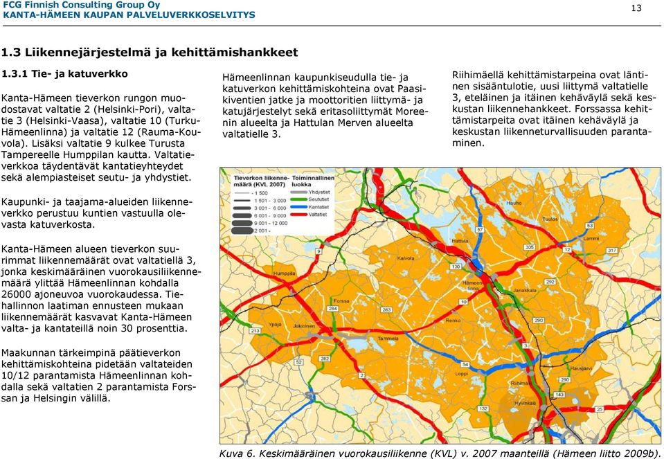 Kaupunki- ja taajama-alueiden liikenneverkko perustuu kuntien vastuulla olevasta katuverkosta.