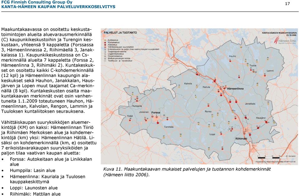 Kuntakeskukset on osoitettu kaikki C-kohdemerkinnällä (12 kpl) ja Hämeenlinnan kaupungin alakeskukset sekä Hauhon, Janakkalan, Hausjärven ja Lopen muut taajamat Ca-merkinnällä (8 kpl).