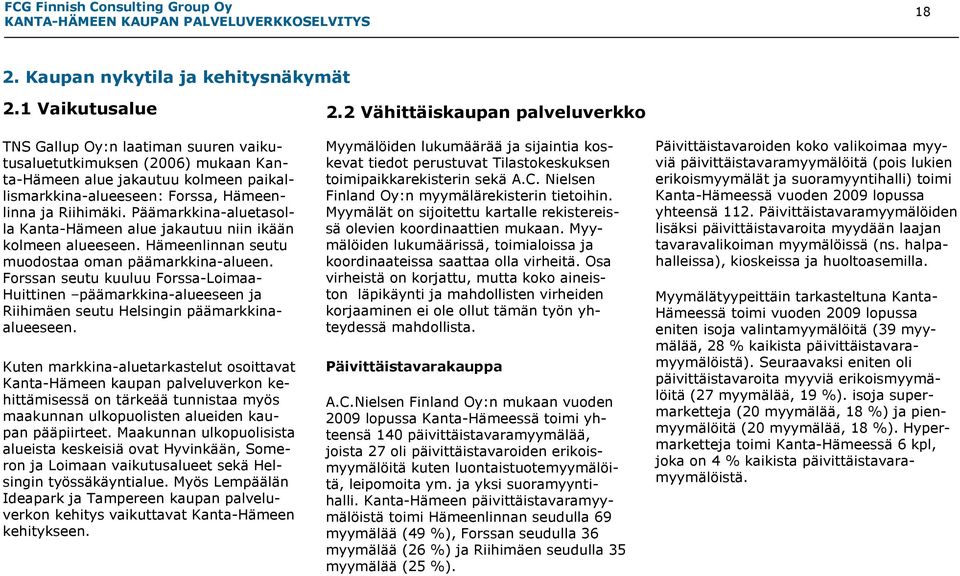 Päämarkkina-aluetasolla Kanta-Hämeen alue jakautuu niin ikään kolmeen alueeseen. Hämeenlinnan seutu muodostaa oman päämarkkina-alueen.