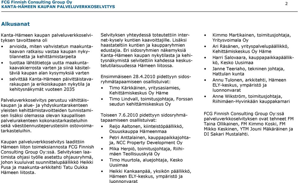 Palveluverkkoselvitys perustuu vähittäiskaupan ja alue- ja yhdyskuntarakenteen yleisten kehittämistavoitteiden tunnistamisen lisäksi olemassa olevan kaupallisen palvelurakenteen