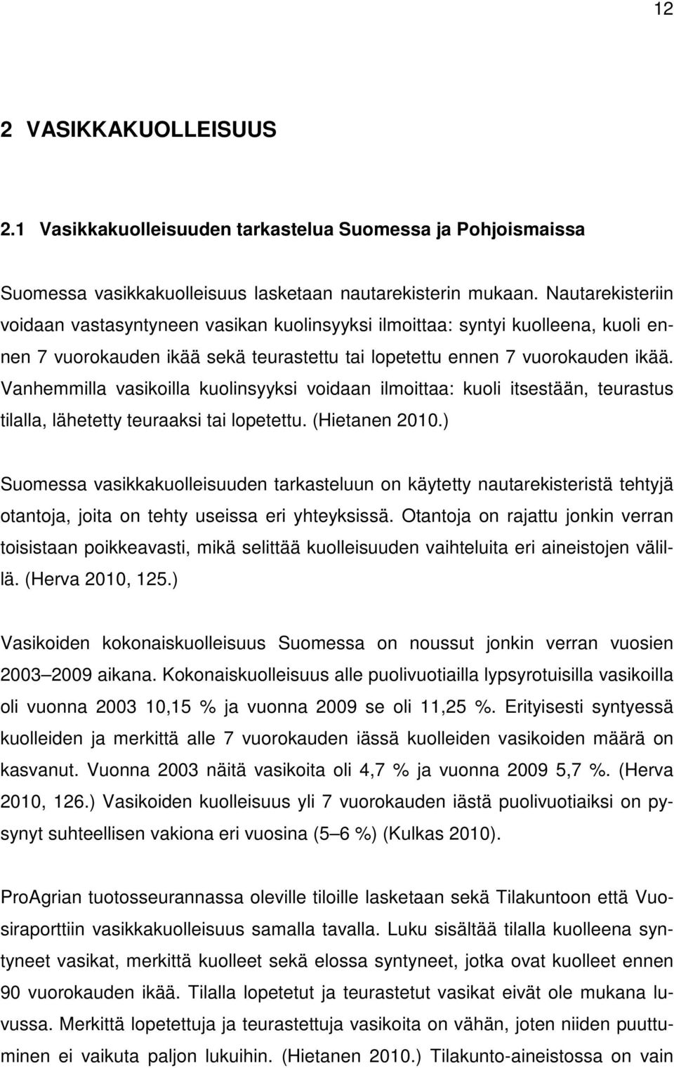 Vanhemmilla vasikoilla kuolinsyyksi voidaan ilmoittaa: kuoli itsestään, teurastus tilalla, lähetetty teuraaksi tai lopetettu. (Hietanen 2010.