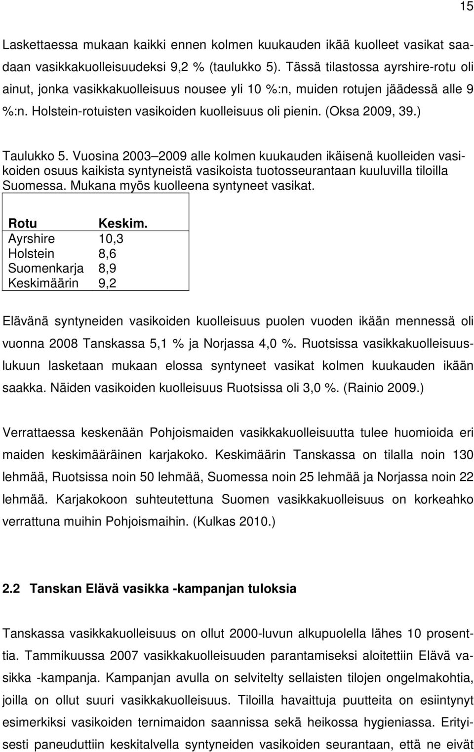 ) Taulukko 5. Vuosina 2003 2009 alle kolmen kuukauden ikäisenä kuolleiden vasikoiden osuus kaikista syntyneistä vasikoista tuotosseurantaan kuuluvilla tiloilla Suomessa.