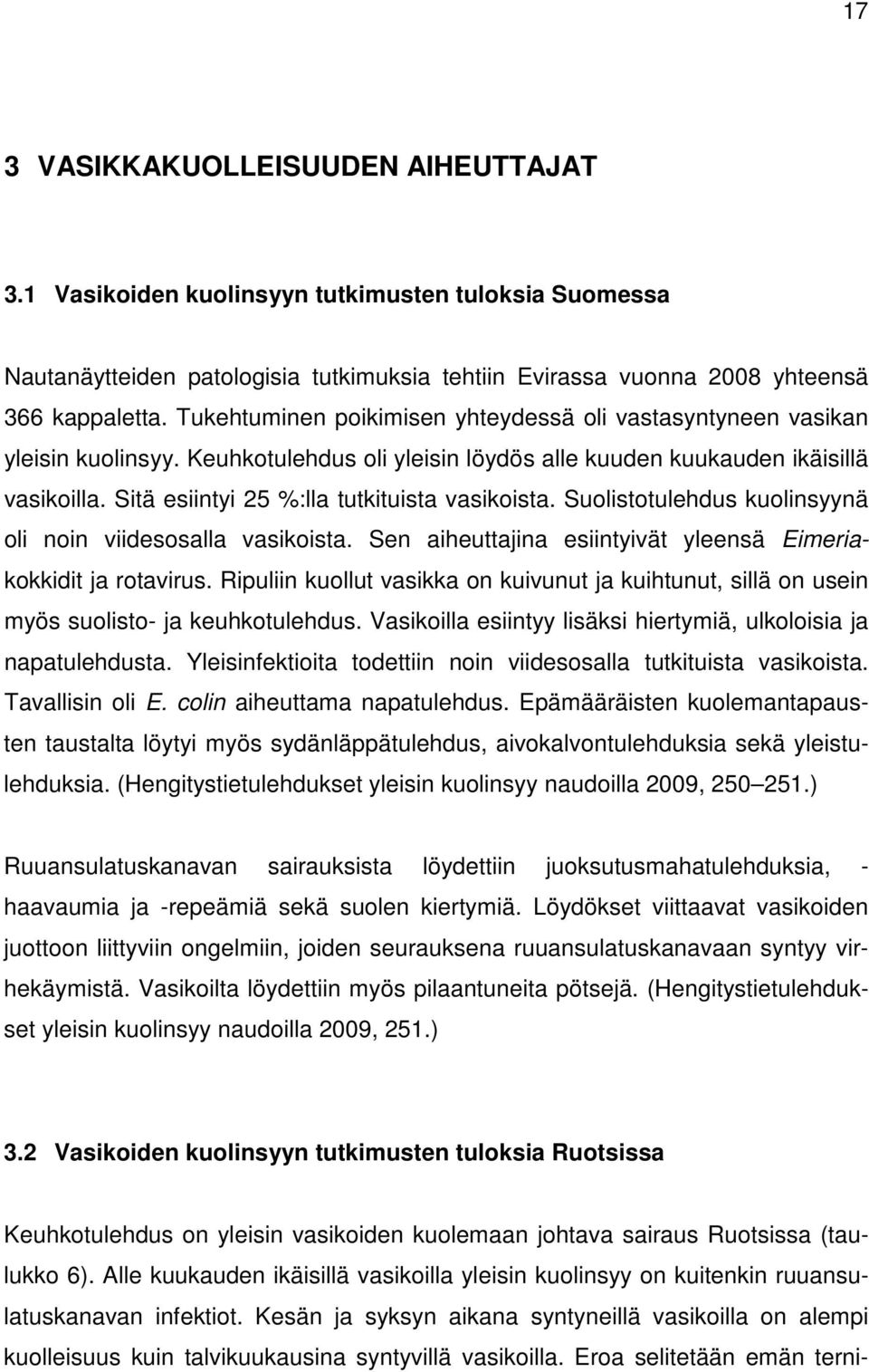 Sitä esiintyi 25 %:lla tutkituista vasikoista. Suolistotulehdus kuolinsyynä oli noin viidesosalla vasikoista. Sen aiheuttajina esiintyivät yleensä Eimeriakokkidit ja rotavirus.