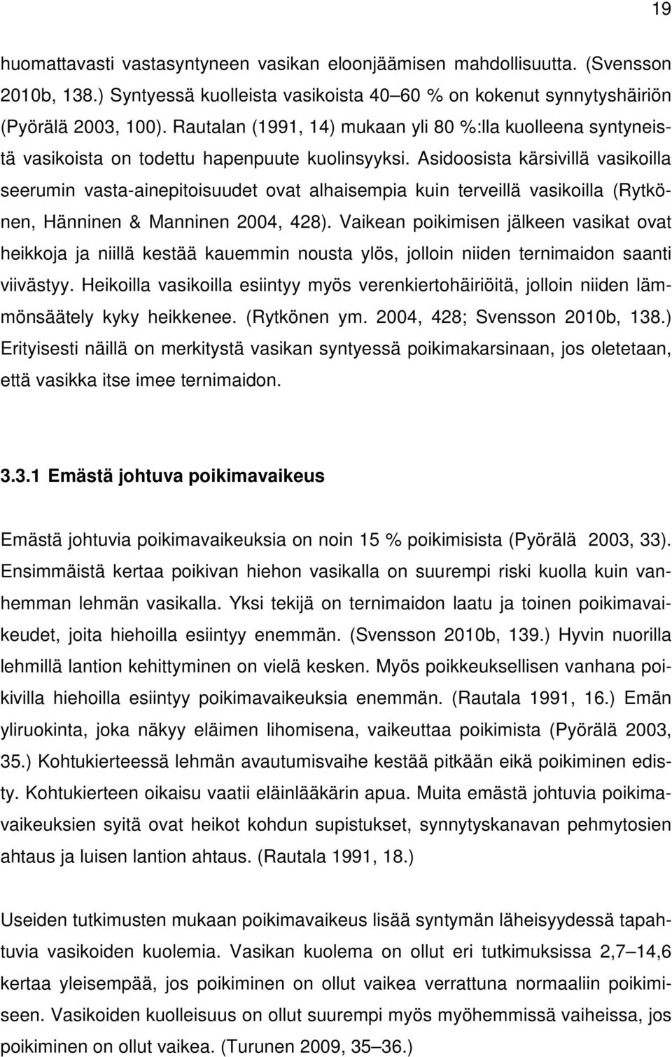 Asidoosista kärsivillä vasikoilla seerumin vasta-ainepitoisuudet ovat alhaisempia kuin terveillä vasikoilla (Rytkönen, Hänninen & Manninen 2004, 428).