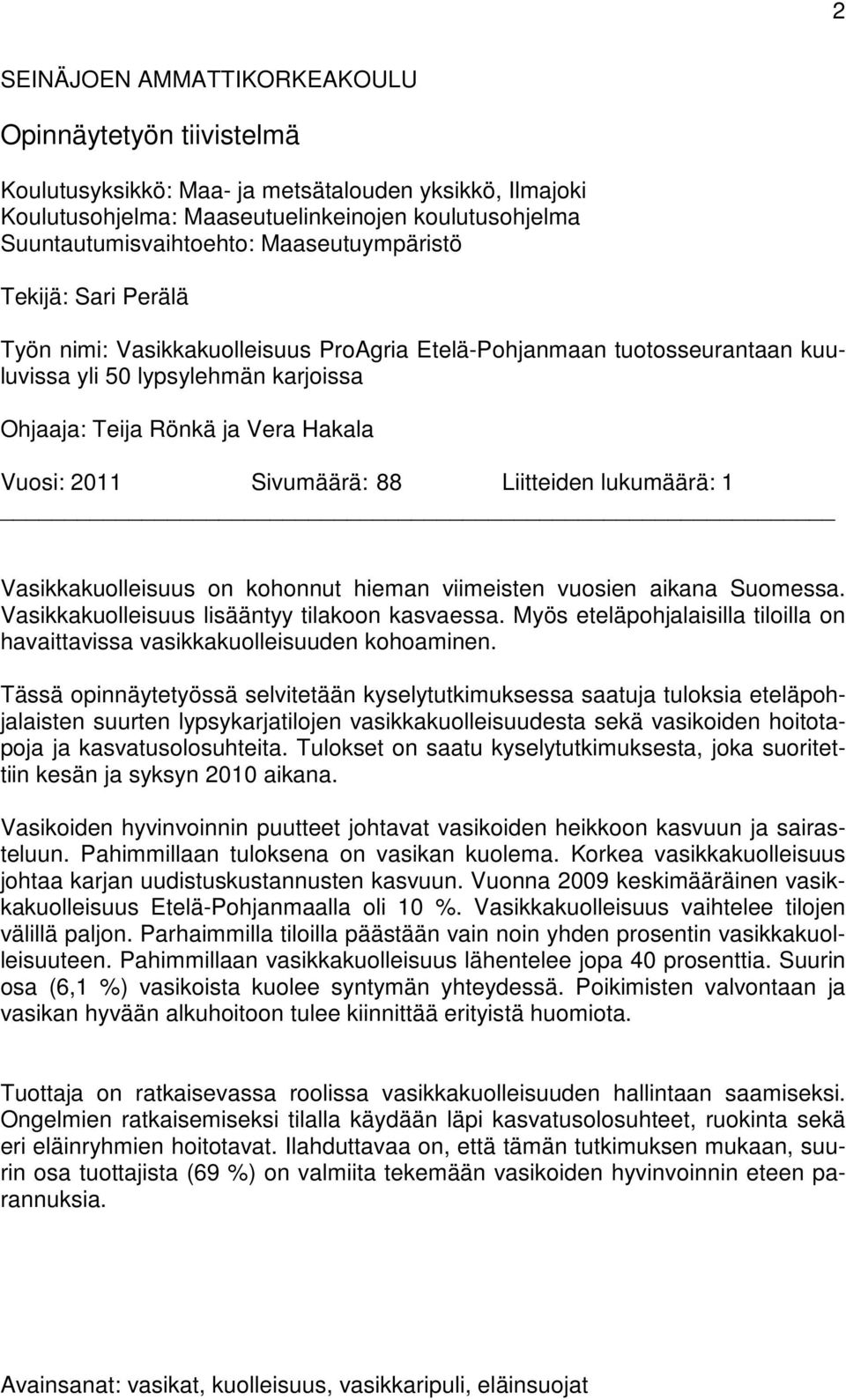 Sivumäärä: 88 Liitteiden lukumäärä: 1 Vasikkakuolleisuus on kohonnut hieman viimeisten vuosien aikana Suomessa. Vasikkakuolleisuus lisääntyy tilakoon kasvaessa.