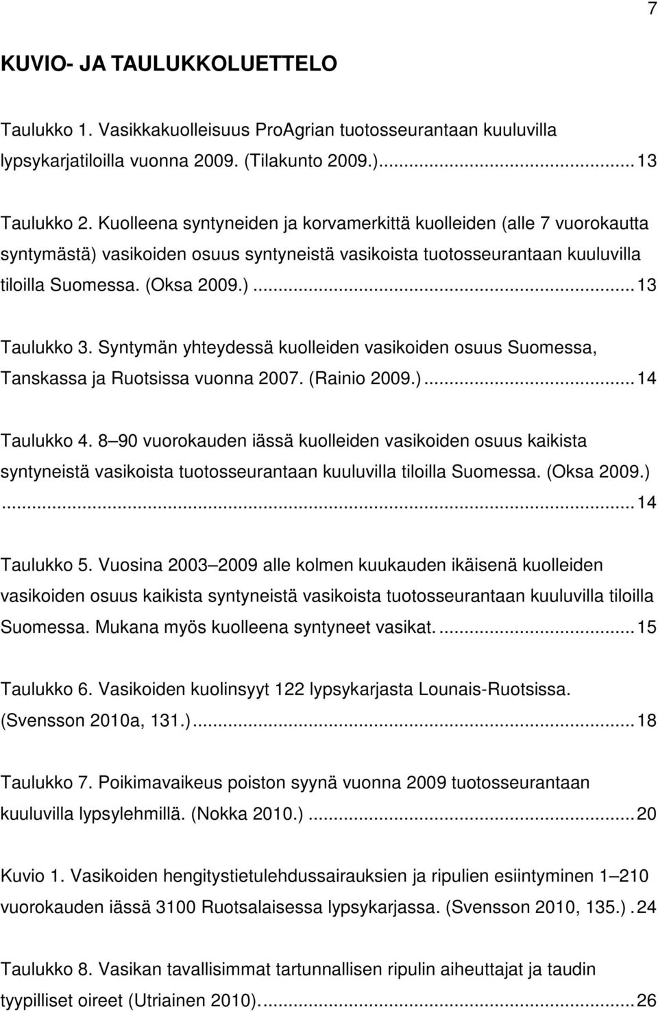 Syntymän yhteydessä kuolleiden vasikoiden osuus Suomessa, Tanskassa ja Ruotsissa vuonna 2007. (Rainio 2009.)... 14 Taulukko 4.