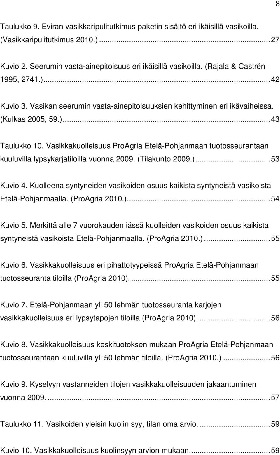 Vasikkakuolleisuus ProAgria Etelä-Pohjanmaan tuotosseurantaan kuuluvilla lypsykarjatiloilla vuonna 2009. (Tilakunto 2009.)... 53 Kuvio 4.