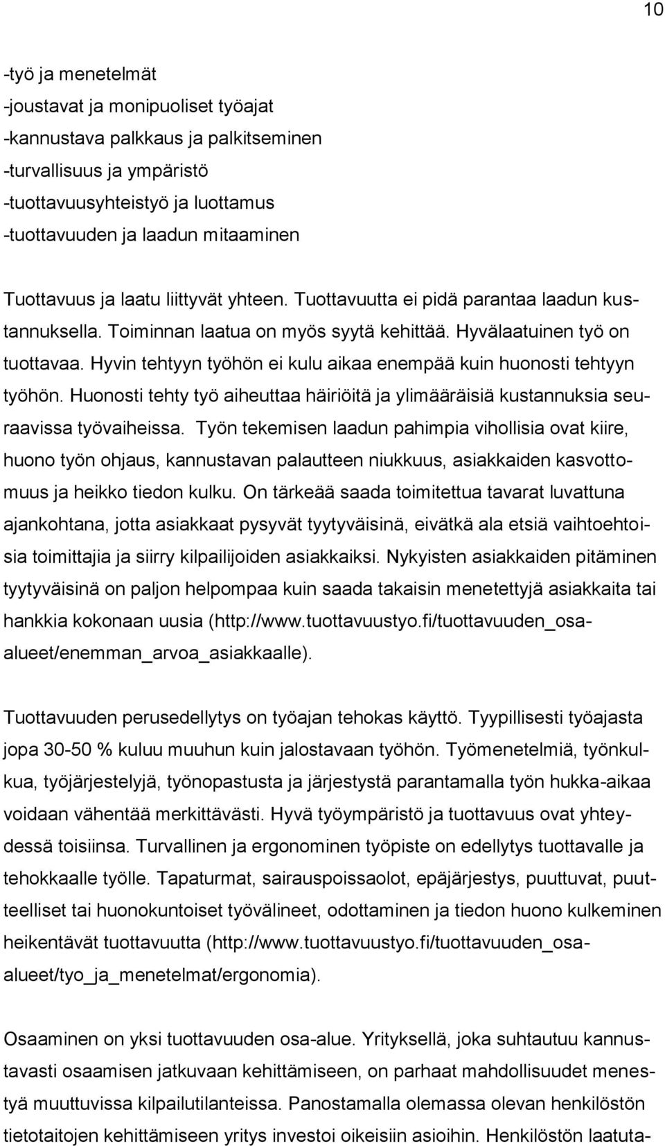 Hyvin tehtyyn työhön ei kulu aikaa enempää kuin huonosti tehtyyn työhön. Huonosti tehty työ aiheuttaa häiriöitä ja ylimääräisiä kustannuksia seuraavissa työvaiheissa.