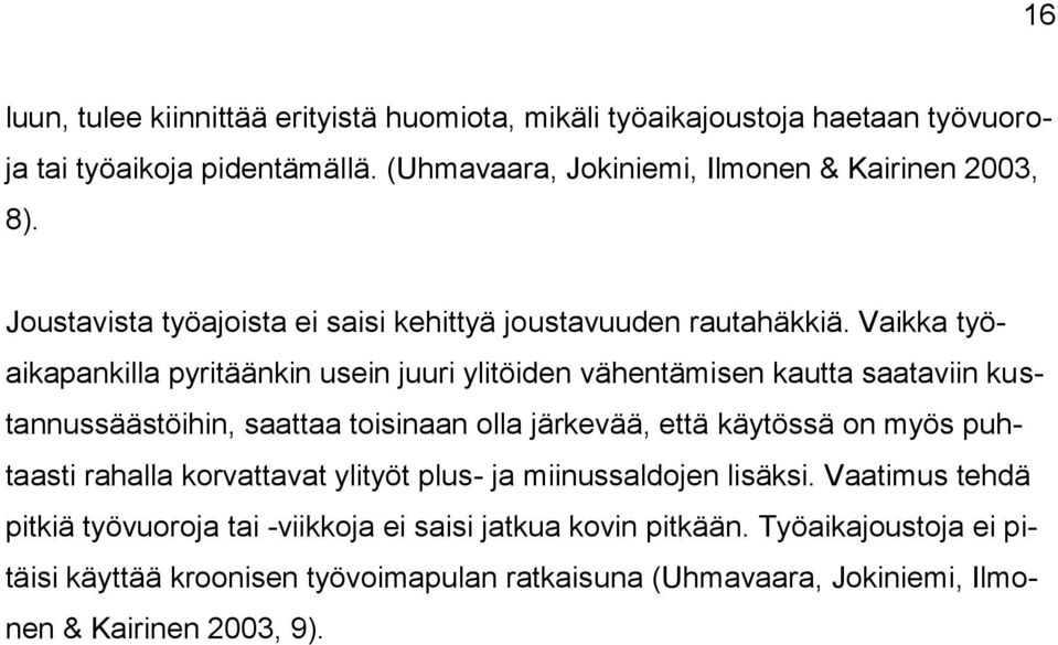 Vaikka työaikapankilla pyritäänkin usein juuri ylitöiden vähentämisen kautta saataviin kustannussäästöihin, saattaa toisinaan olla järkevää, että käytössä on myös