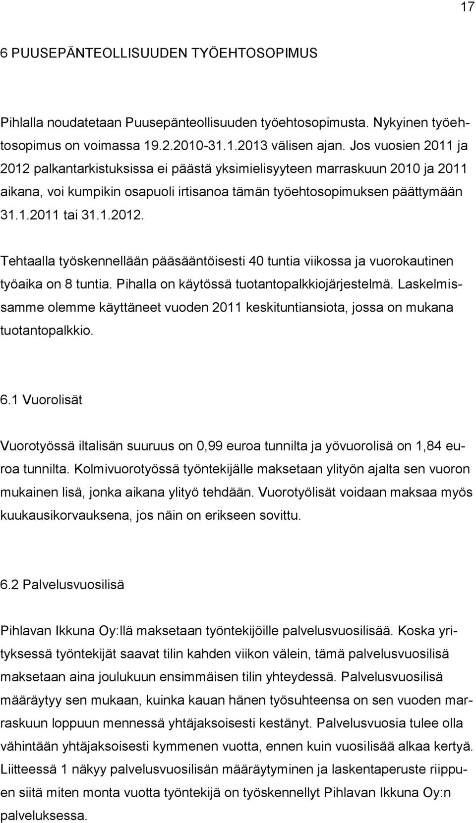 Pihalla on käytössä tuotantopalkkiojärjestelmä. Laskelmissamme olemme käyttäneet vuoden 2011 keskituntiansiota, jossa on mukana tuotantopalkkio. 6.