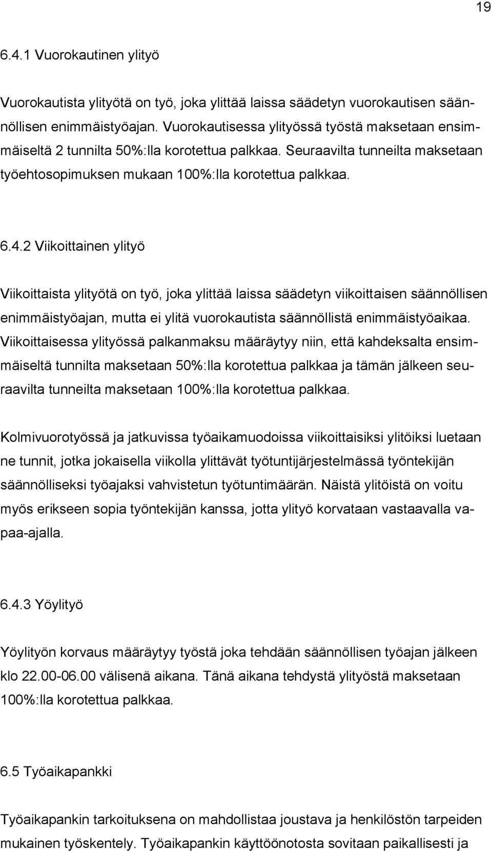 2 Viikoittainen ylityö Viikoittaista ylityötä on työ, joka ylittää laissa säädetyn viikoittaisen säännöllisen enimmäistyöajan, mutta ei ylitä vuorokautista säännöllistä enimmäistyöaikaa.