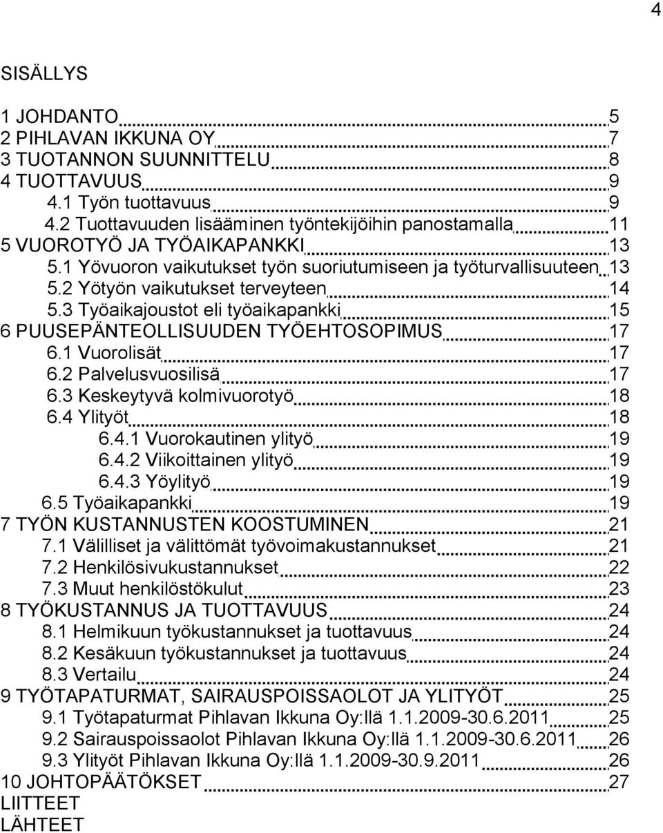 3 Työaikajoustot eli työaikapankki 15 6 PUUSEPÄNTEOLLISUUDEN TYÖEHTOSOPIMUS 17 6.1 Vuorolisät 17 6.2 Palvelusvuosilisä 17 6.3 Keskeytyvä kolmivuorotyö 18 6.4 Ylityöt 18 6.4.1 Vuorokautinen ylityö 19 6.