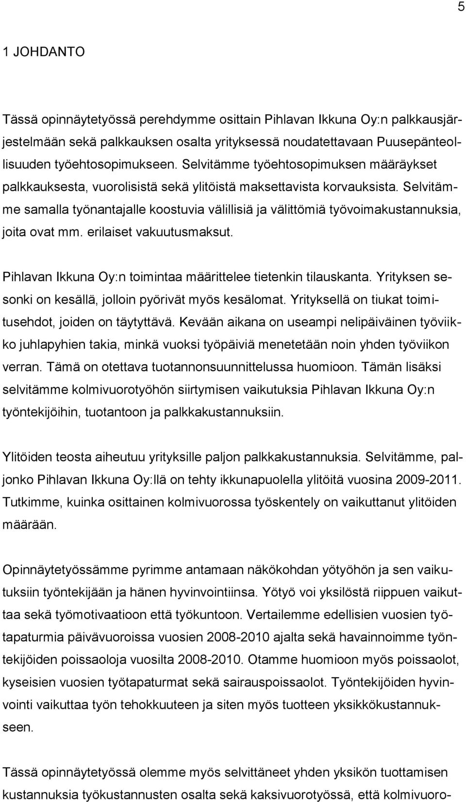 Selvitämme samalla työnantajalle koostuvia välillisiä ja välittömiä työvoimakustannuksia, joita ovat mm. erilaiset vakuutusmaksut. Pihlavan Ikkuna Oy:n toimintaa määrittelee tietenkin tilauskanta.