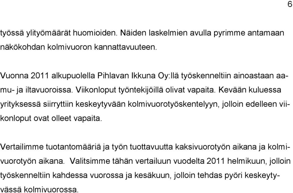 Kevään kuluessa yrityksessä siirryttiin keskeytyvään kolmivuorotyöskentelyyn, jolloin edelleen viikonloput ovat olleet vapaita.