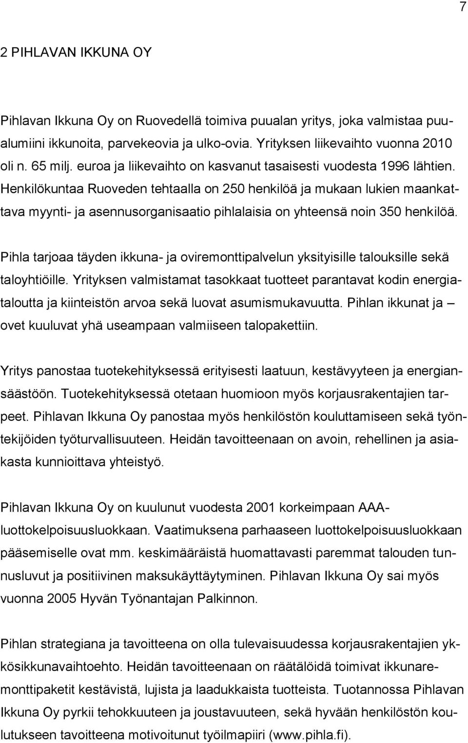 Henkilökuntaa Ruoveden tehtaalla on 250 henkilöä ja mukaan lukien maankattava myynti- ja asennusorganisaatio pihlalaisia on yhteensä noin 350 henkilöä.