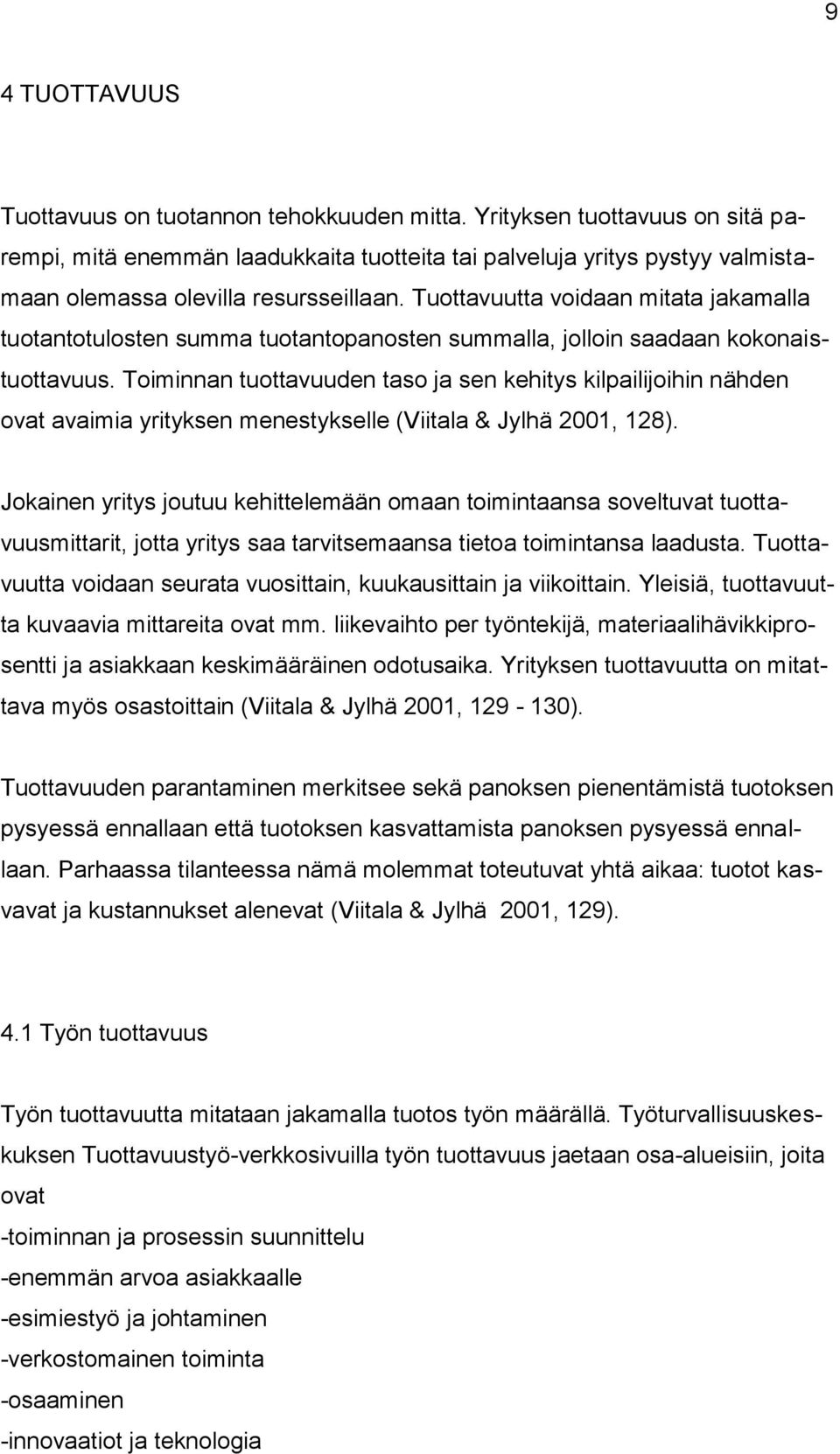 Tuottavuutta voidaan mitata jakamalla tuotantotulosten summa tuotantopanosten summalla, jolloin saadaan kokonaistuottavuus.