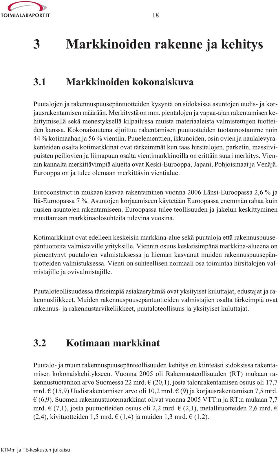 Kokonaisuutena sijoittuu rakentamisen puutuotteiden tuotannostamme noin 44 % kotimaahan ja 56 % vientiin.