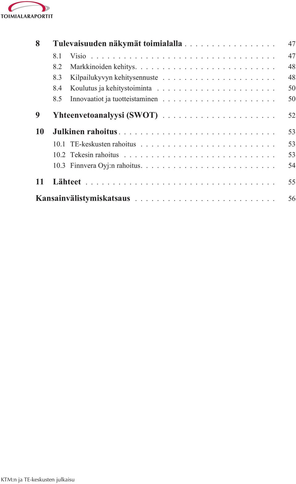 5 Innovaatiot ja tuotteistaminen... 50 9 Yhteenvetoanalyysi (SWOT)... 52 10 Julkinen rahoitus... 53 10.