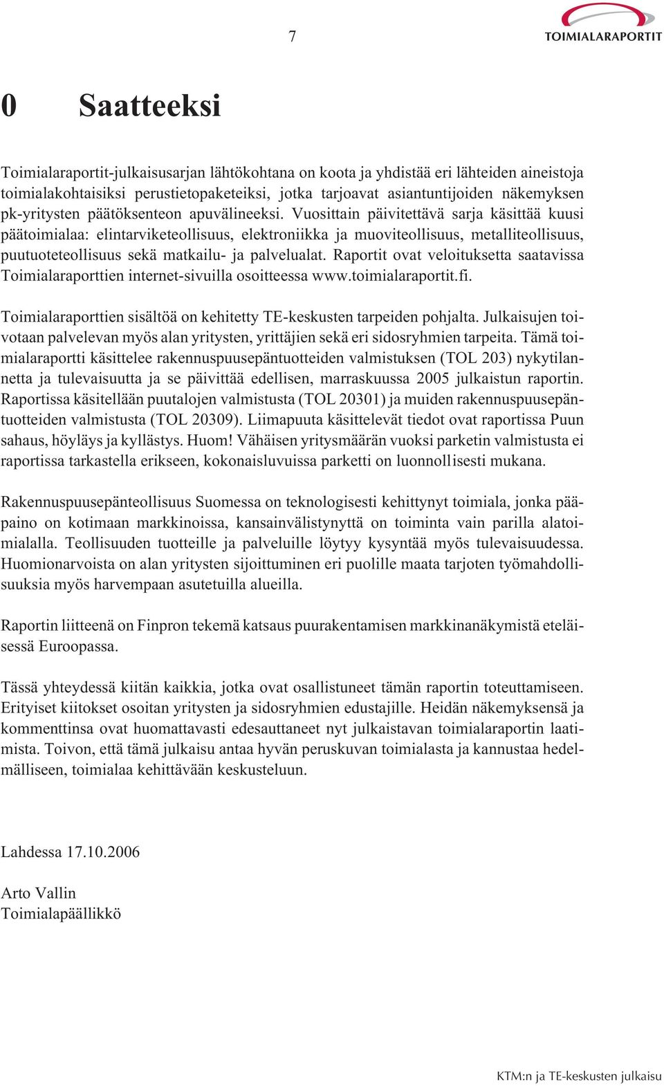 Vuosittain päivitettävä sarja käsittää kuusi päätoimialaa: elintarviketeollisuus, elektroniikka ja muoviteollisuus, metalliteollisuus, puutuoteteollisuus sekä matkailu- ja palvelualat.