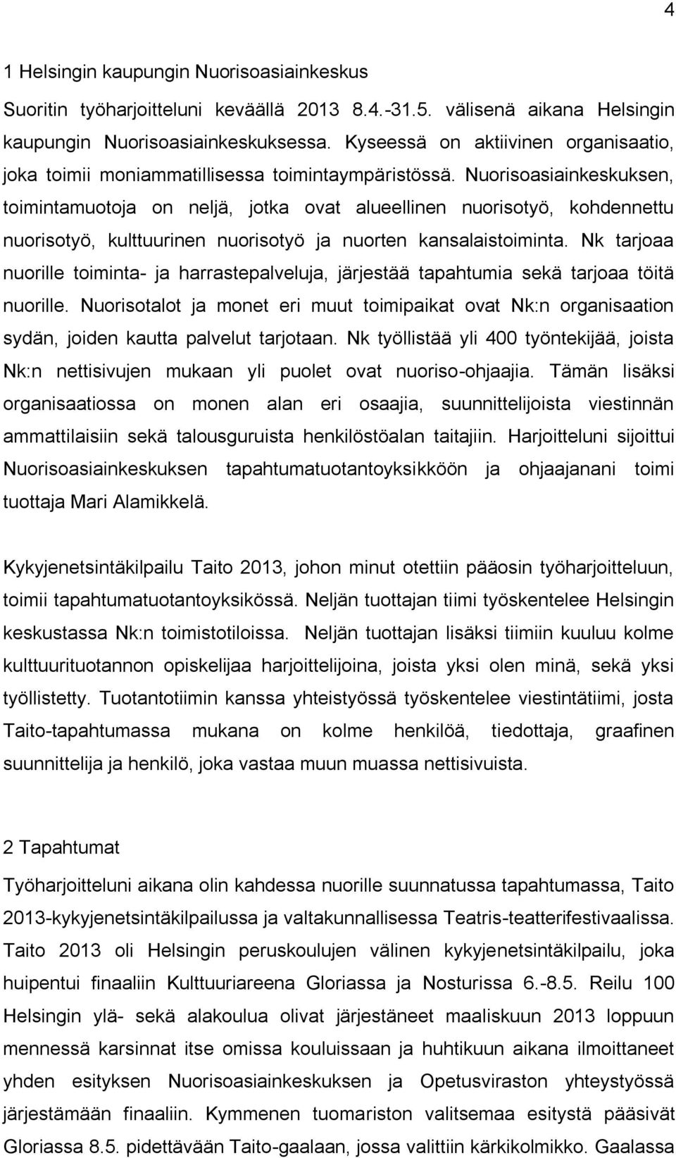 Nuorisoasiainkeskuksen, toimintamuotoja on neljä, jotka ovat alueellinen nuorisotyö, kohdennettu nuorisotyö, kulttuurinen nuorisotyö ja nuorten kansalaistoiminta.