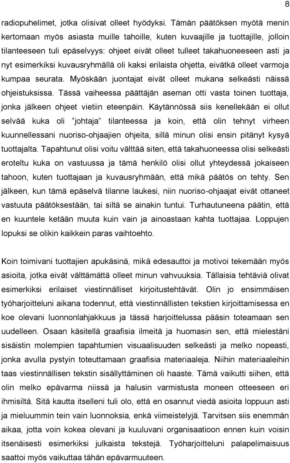 esimerkiksi kuvausryhmällä oli kaksi erilaista ohjetta, eivätkä olleet varmoja kumpaa seurata. Myöskään juontajat eivät olleet mukana selkeästi näissä ohjeistuksissa.