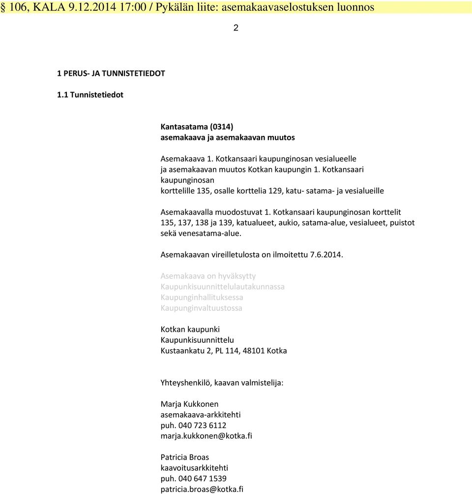 Kotkansaari kaupunginosan korttelille 135, osalle korttelia 129, katu- satama- ja vesialueille Asemakaavalla muodostuvat 1.