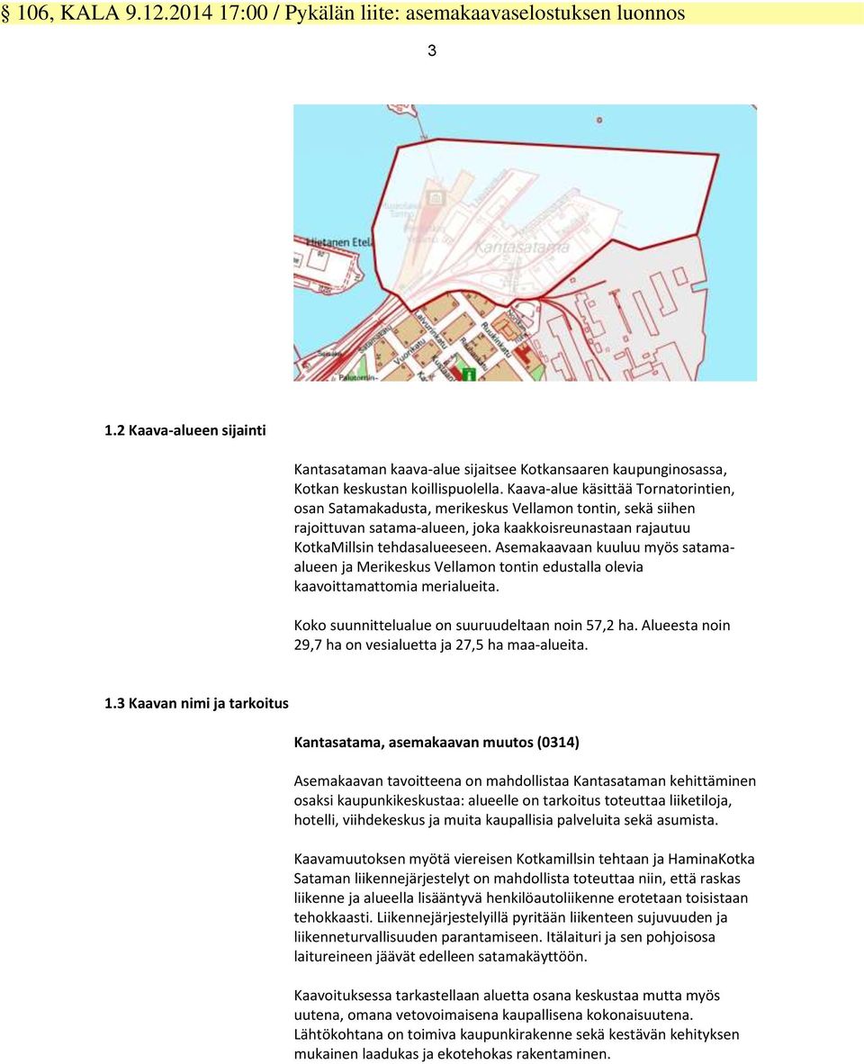 Asemakaavaan kuuluu myös satamaalueen ja Merikeskus Vellamon tontin edustalla olevia kaavoittamattomia merialueita. Koko suunnittelualue on suuruudeltaan noin 57,2 ha.