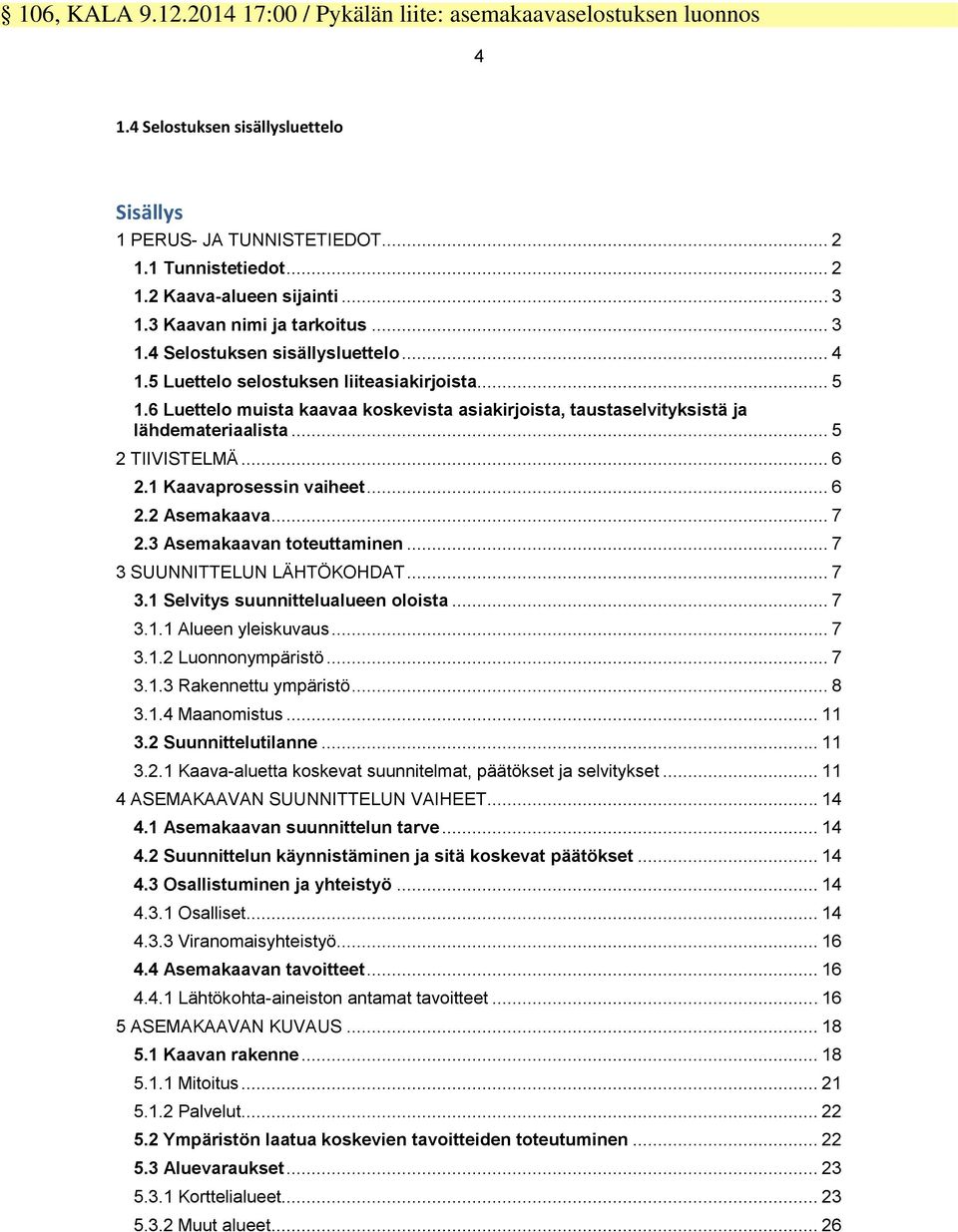 6 Luettelo muista kaavaa koskevista asiakirjoista, taustaselvityksistä ja lähdemateriaalista... 5 2 TIIVISTELMÄ... 6 2.1 Kaavaprosessin vaiheet... 6 2.2 Asemakaava... 7 2.3 Asemakaavan toteuttaminen.