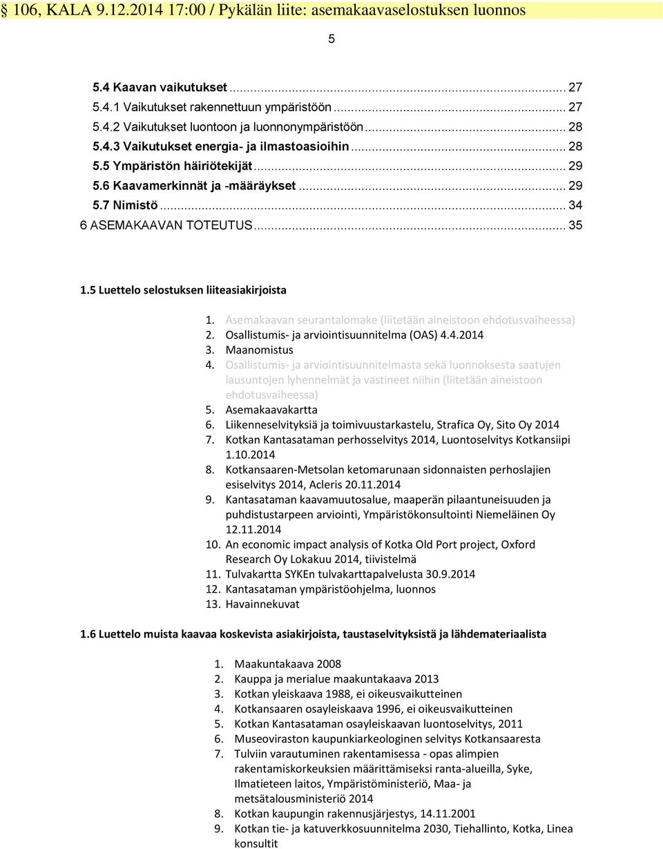 5 Luettelo selostuksen liiteasiakirjoista 1. Asemakaavan seurantalomake (liitetään aineistoon ehdotusvaiheessa) 2. Osallistumis- ja arviointisuunnitelma (OAS) 4.4.2014 3. Maanomistus 4.