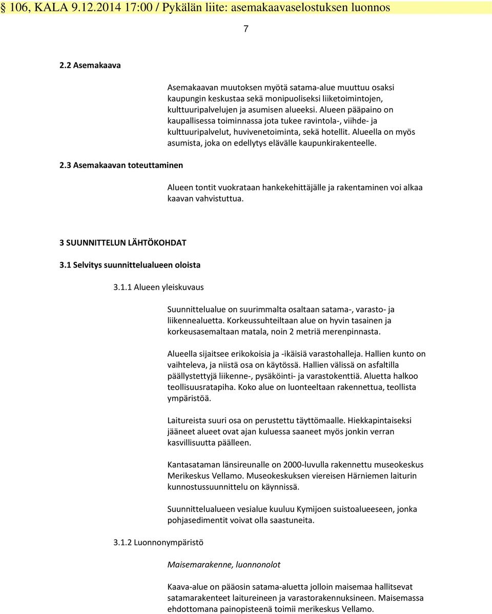 Alueen pääpaino on kaupallisessa toiminnassa jota tukee ravintola-, viihde- ja kulttuuripalvelut, huvivenetoiminta, sekä hotellit.