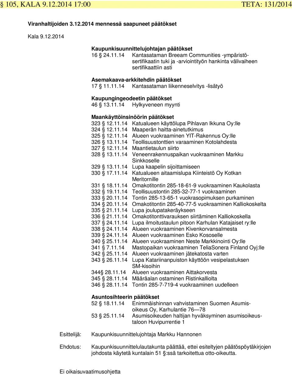 11.14 Kantasataman liikenneselvitys -lisätyö Kaupungingeodeetin päätökset 46 13.11.14 Hylkyveneen myynti Maankäyttöinsinöörin päätökset 323 12.11.14 Katualueen käyttölupa Pihlavan Ikkuna Oy:lle 324 12.