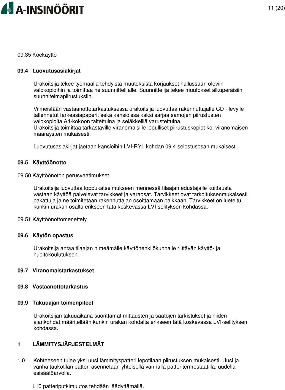 Viimeistään vastaanottotarkastuksessa urakoitsija luovuttaa rakennuttajalle CD - levylle tallennetut tarkeasiapaperit sekä kansioissa kaksi sarjaa samojen piirustusten valokopioita A4-kokoon