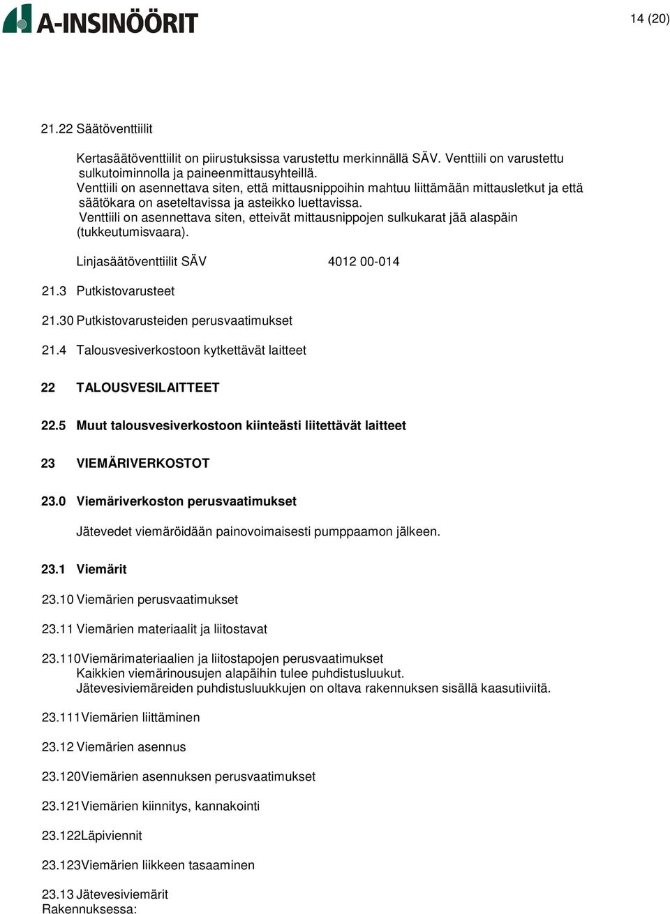 Venttiili on asennettava siten, etteivät mittausnippojen sulkukarat jää alaspäin (tukkeutumisvaara). Linjasäätöventtiilit SÄV 4012 00-014 21.3 Putkistovarusteet 21.