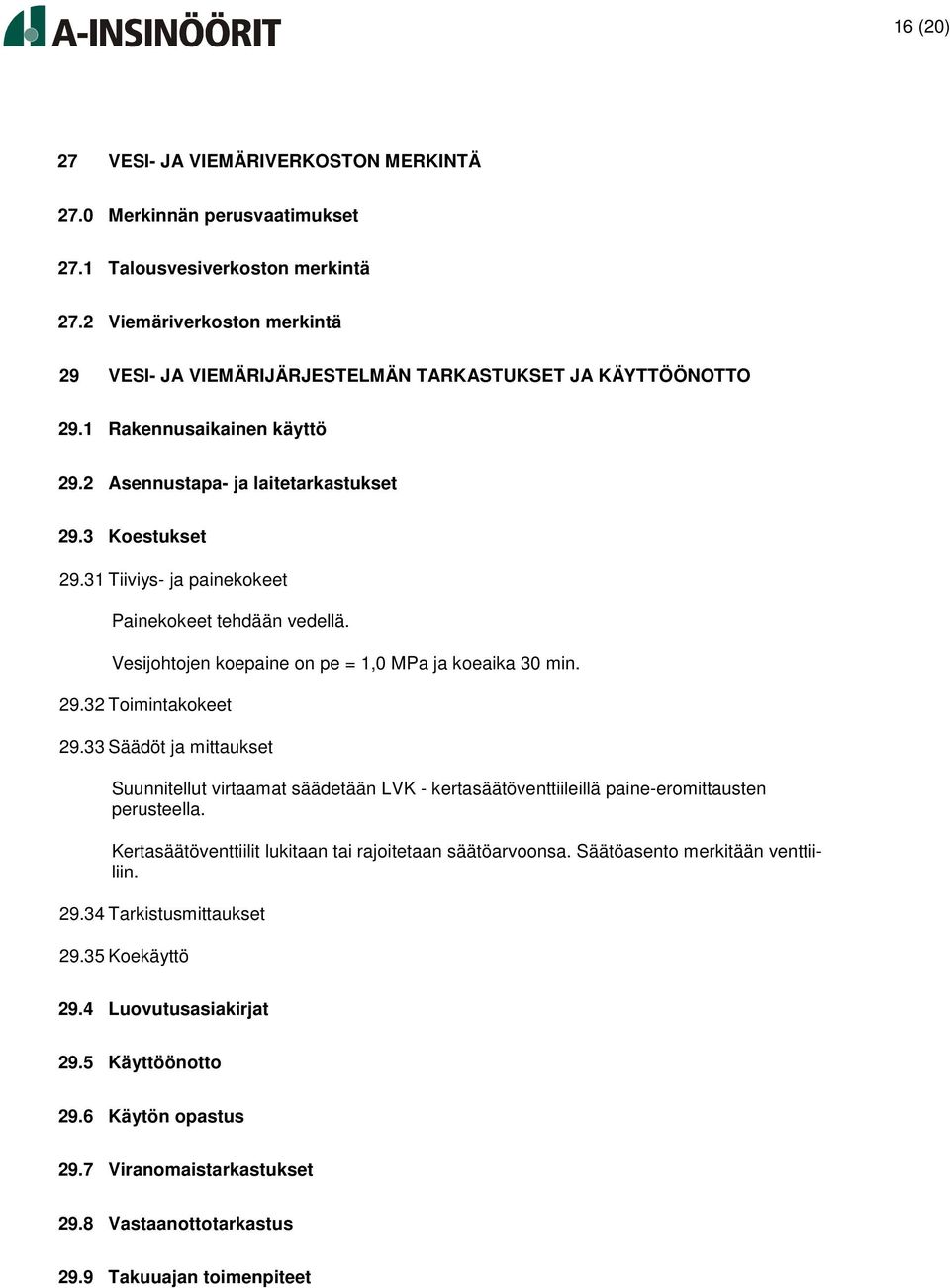 31 Tiiviys- ja painekokeet Painekokeet tehdään vedellä. Vesijohtojen koepaine on pe = 1,0 MPa ja koeaika 30 min. 29.32 Toimintakokeet 29.