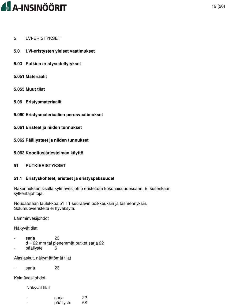 1 Eristyskohteet, eristeet ja eristyspaksuudet Rakennuksen sisällä kylmävesijohto eristetään kokonaisuudessaan. Ei kuitenkaan kytkentäjohtoja.