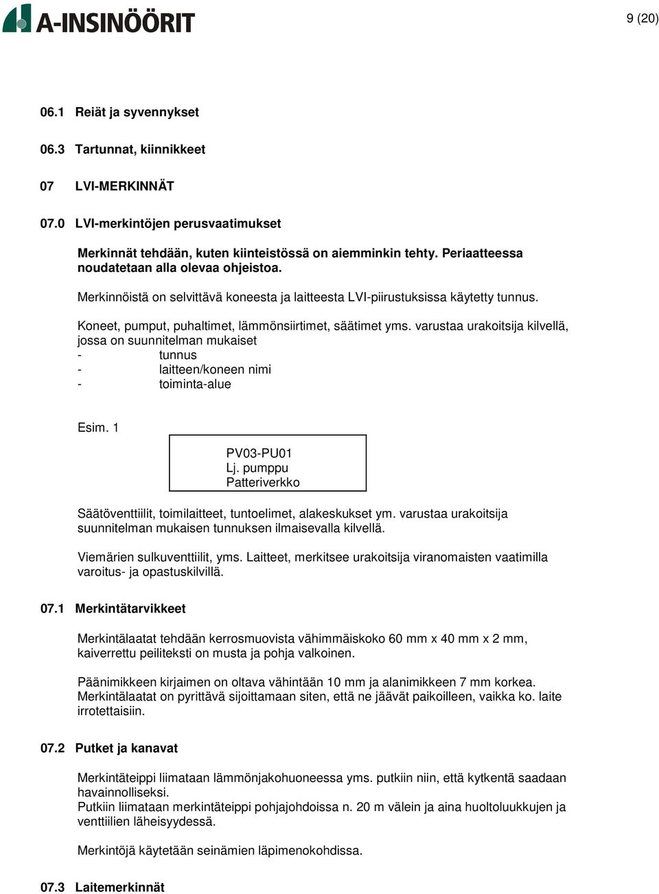 varustaa urakoitsija kilvellä, jossa on suunnitelman mukaiset - tunnus - laitteen/koneen nimi - toiminta-alue Esim. 1 PV03-PU01 Lj.