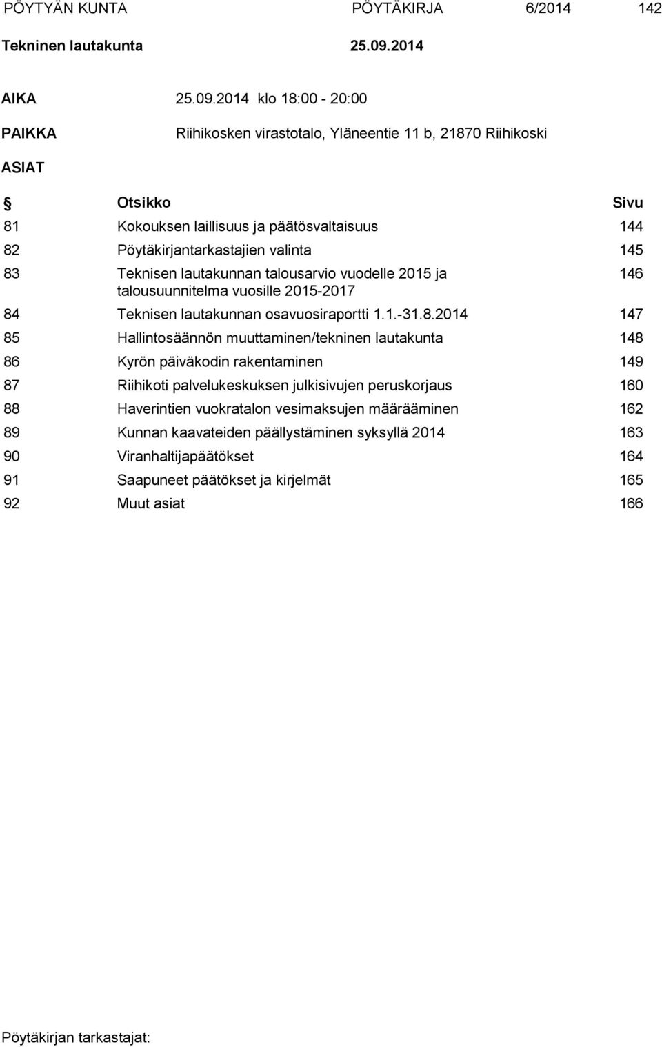 2014 klo 18:00-20:00 PAIKKA Riihikosken virastotalo, Yläneentie 11 b, 21870 Riihikoski ASIAT Otsikko Sivu 81 Kokouksen laillisuus ja päätösvaltaisuus 144 82 Pöytäkirjantarkastajien valinta 145