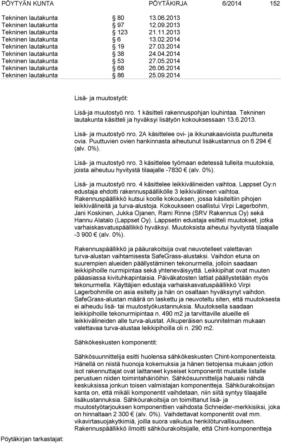 1 käsitteli rakennuspohjan louhintaa. Tekninen lautakunta käsitteli ja hyväksyi lisätyön kokouksessaan 13.6.2013. Lisä- ja muutostyö nro. 2A käsittelee ovi- ja ikkunakaavioista puuttuneita ovia.