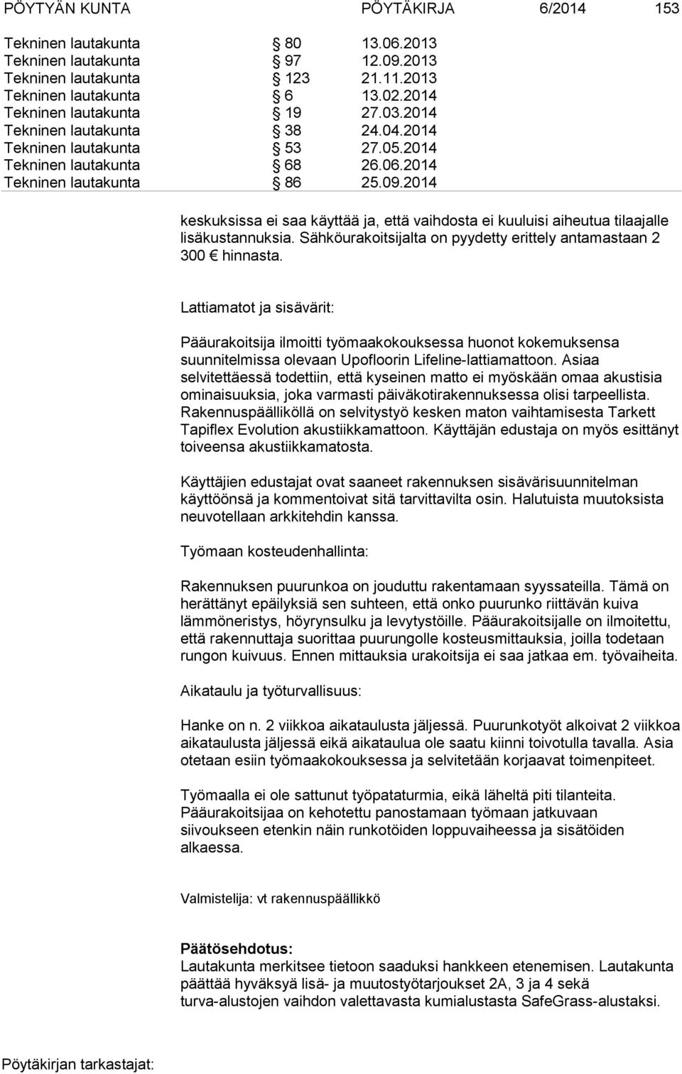 2014 keskuksissa ei saa käyttää ja, että vaihdosta ei kuuluisi aiheutua tilaajalle lisäkustannuksia. Sähköurakoitsijalta on pyydetty erittely antamastaan 2 300 hinnasta.