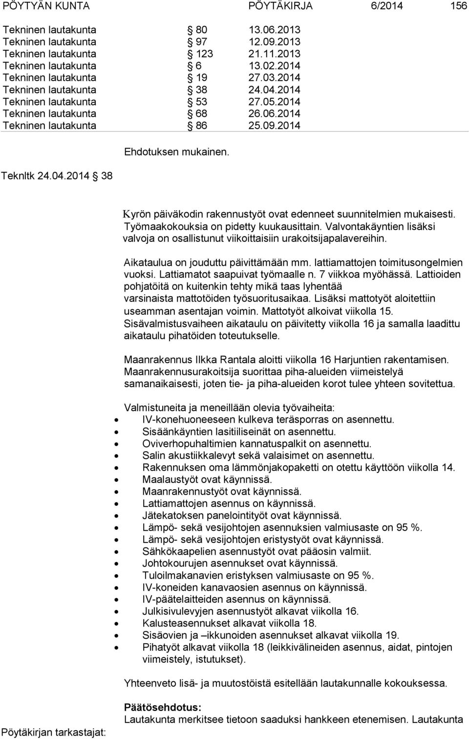 Työmaakokouksia on pidetty kuukausittain. Valvontakäyntien lisäksi valvoja on osallistunut viikoittaisiin urakoitsijapalavereihin. Aikataulua on jouduttu päivittämään mm.