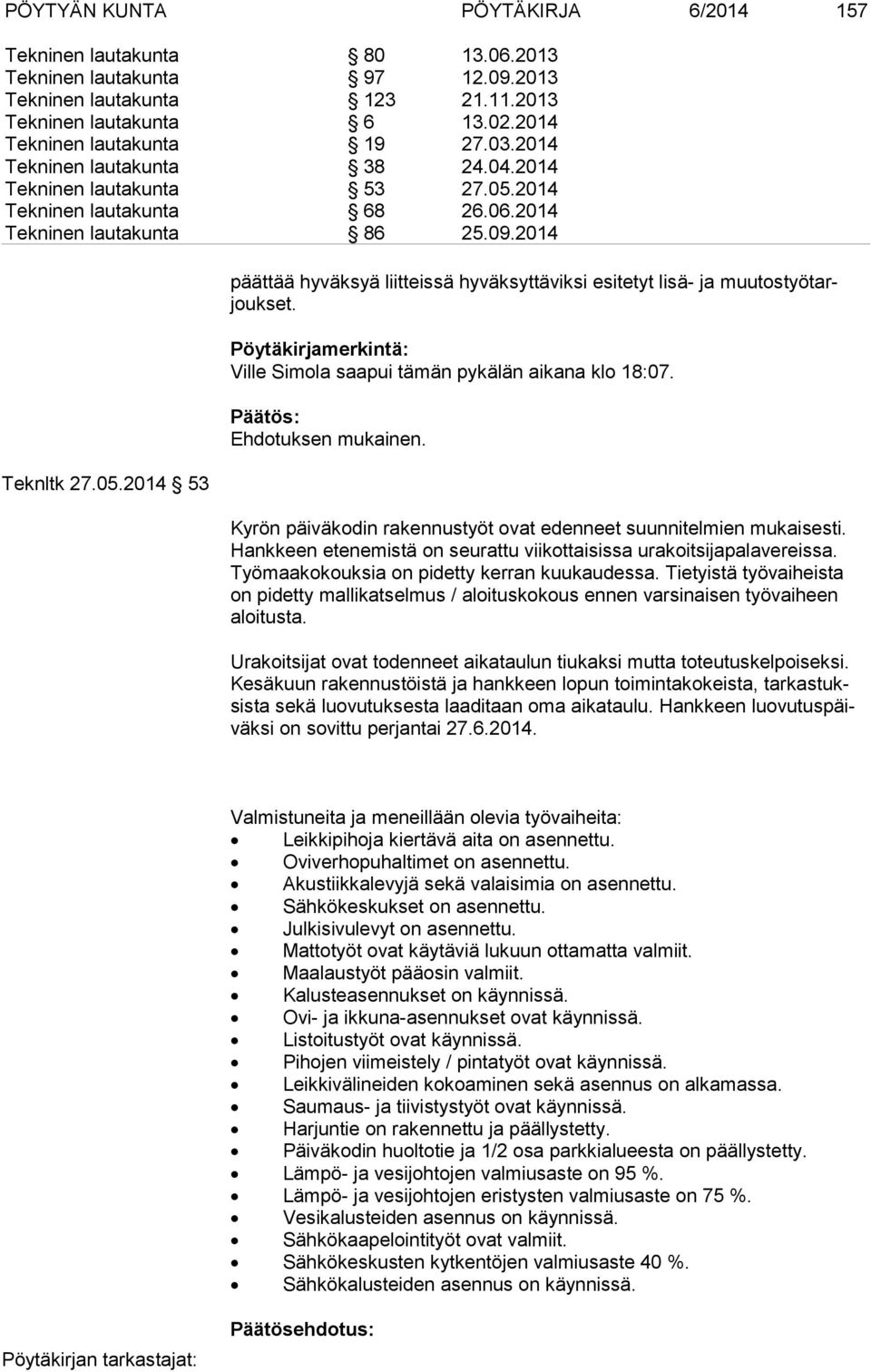 Pöytäkirjamerkintä: Ville Simola saapui tämän pykälän aikana klo 18:07. Kyrön päiväkodin rakennustyöt ovat edenneet suunnitelmien mukaisesti.