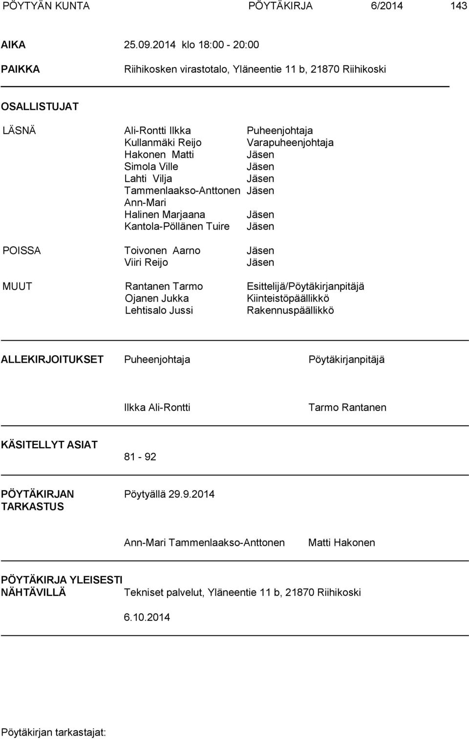 Ville Jäsen Lahti Vilja Jäsen Tammenlaakso-Anttonen Jäsen Ann-Mari Halinen Marjaana Jäsen Kantola-Pöllänen Tuire Jäsen POISSA Toivonen Aarno Jäsen Viiri Reijo Jäsen MUUT Rantanen Tarmo