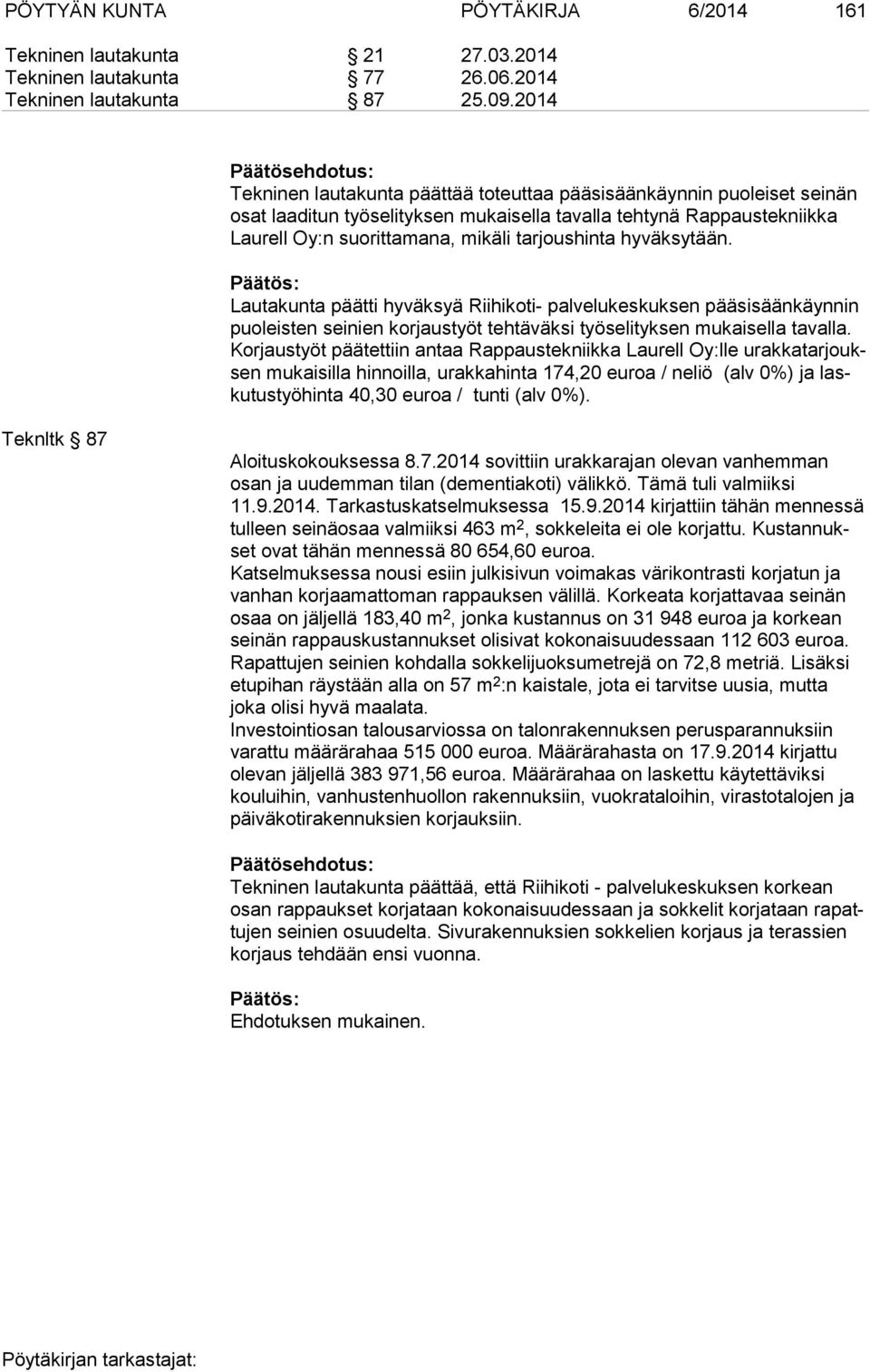 hyväksytään. Lautakunta päätti hyväksyä Riihikoti- palvelukeskuksen pääsisäänkäynnin puo leis ten seinien korjaustyöt tehtäväksi työselityksen mukaisella tavalla.