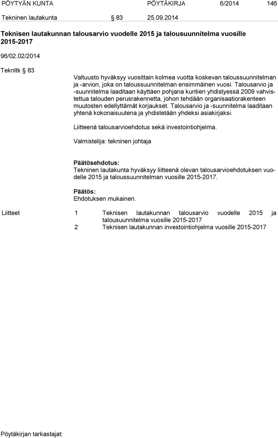 Talousarvio ja -suun ni tel ma laaditaan käyttäen pohjana kuntien yhdistyessä 2009 vah vistet tua talouden perusrakennetta, johon tehdään organisaatiorakenteen muu tos ten edellyttämät korjaukset.