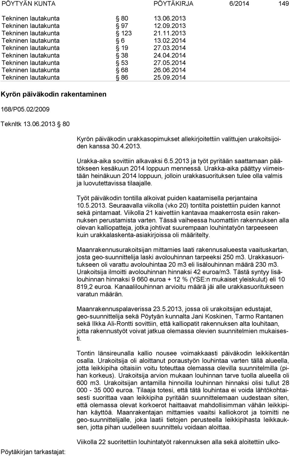 02/2009 Teknltk 13.06.2013 80 Kyrön päiväkodin urakkasopimukset allekirjoitettiin valittujen urakoitsijoiden kanssa 30.4.2013. Urakka-aika sovittiin alkavaksi 6.5.