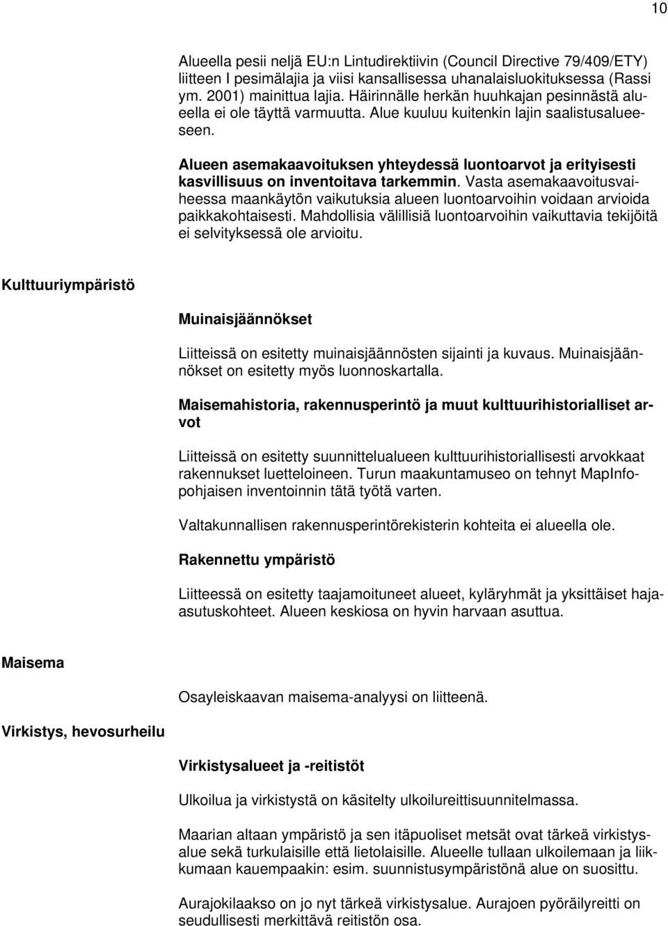 Alueen asemakaavoituksen yhteydessä luontoarvot ja erityisesti kasvillisuus on inventoitava tarkemmin.